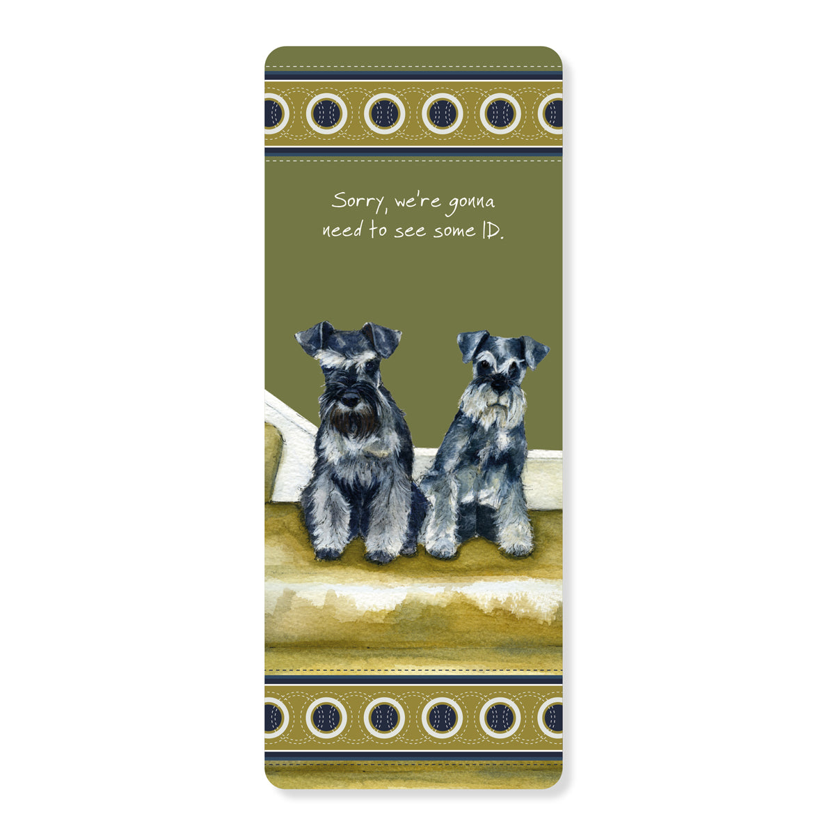 Schnauzers Dog Bookmark - Funny Need ID