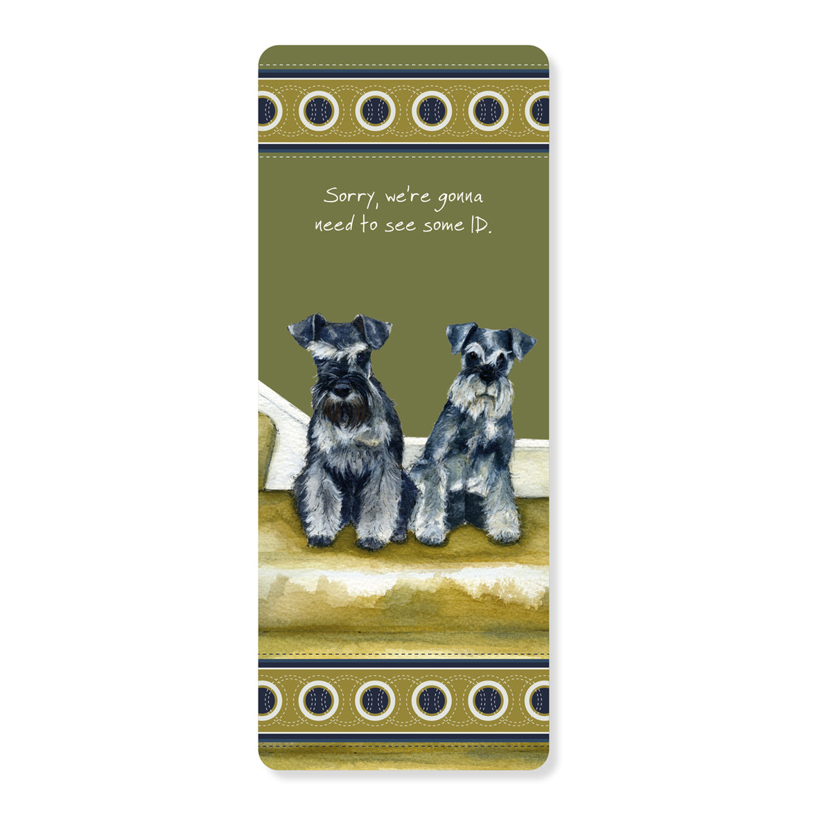 Schnauzers Dog Bookmark - Funny Need ID