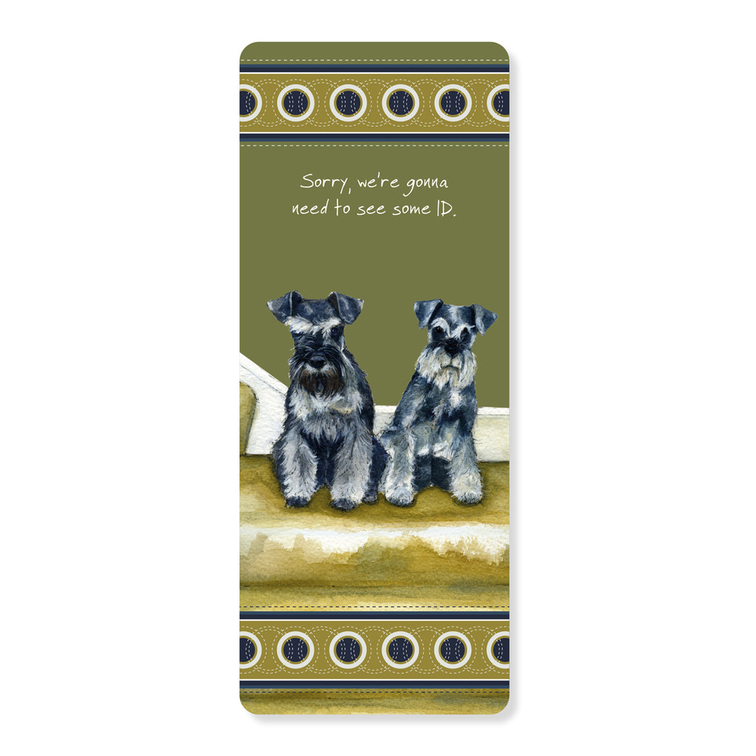 Schnauzers Dog Bookmark - Funny Need ID