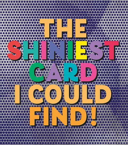 Shiniest Card I Could Find Birthday Card